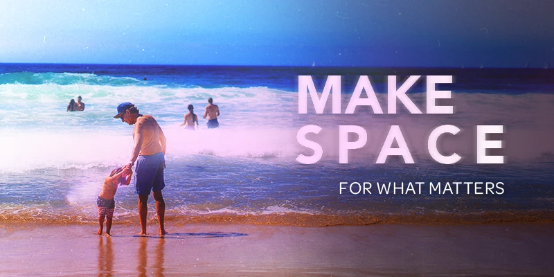 Make Space For What Matters