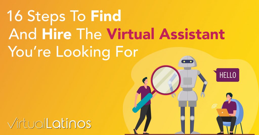 16 Steps To Find And Hire The Virtual Assistant You’re Looking For.