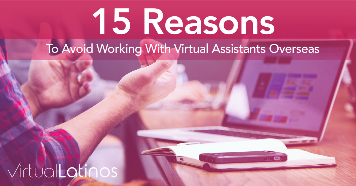 15 Reasons to Avoid Working With Virtual Assistants Overseas 15 Reasons to Avoid Working With Virtual Assistants Overseas