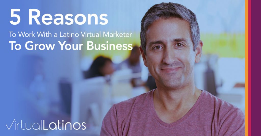 Five Reasons to Work With a Latino Virtual Marketer to Grow Your Business