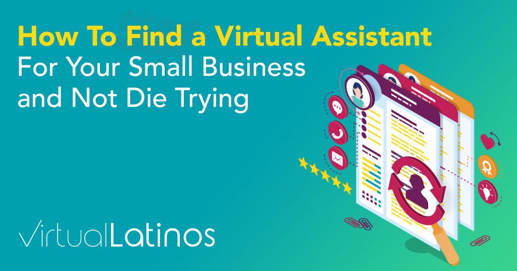 How to Find a Virtual Assistant For Your Small Business and Not Die Trying