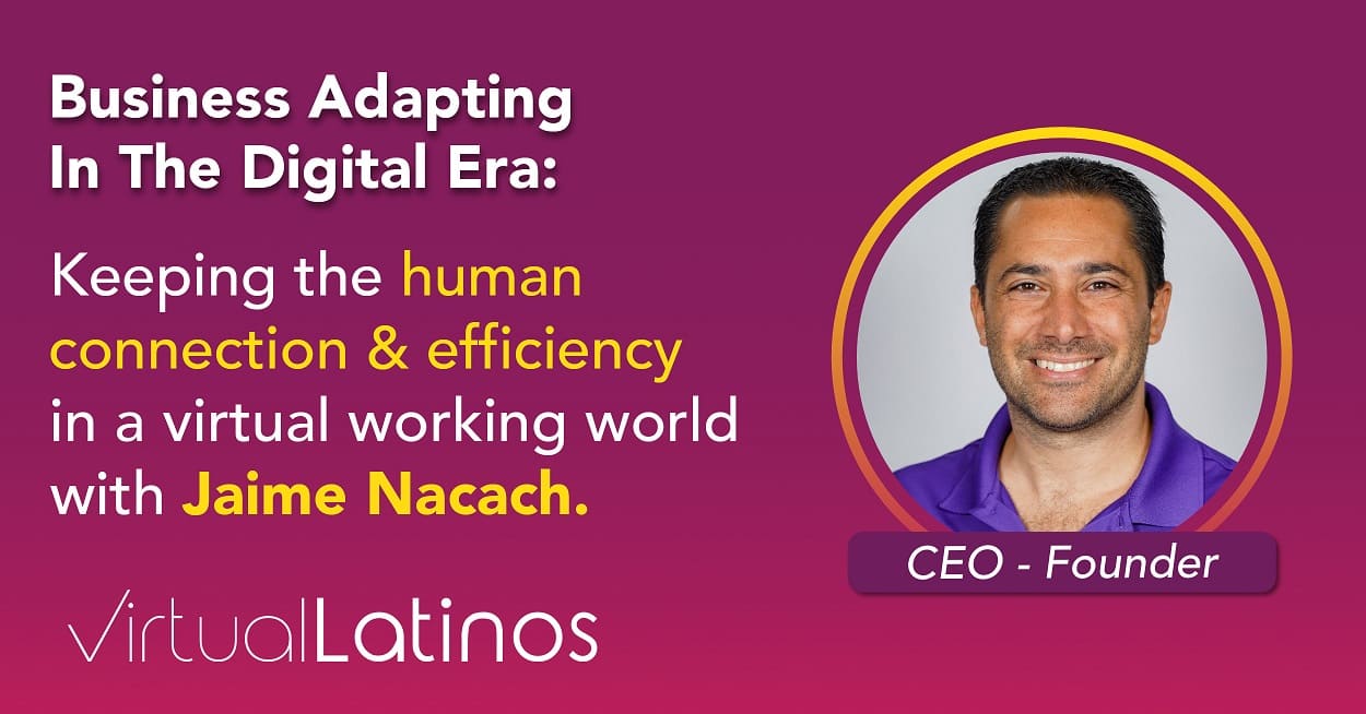 Business Adapting In The Digital Era: Keeping the human connection & efficiency in a virtual working world with Jaime Nacach
