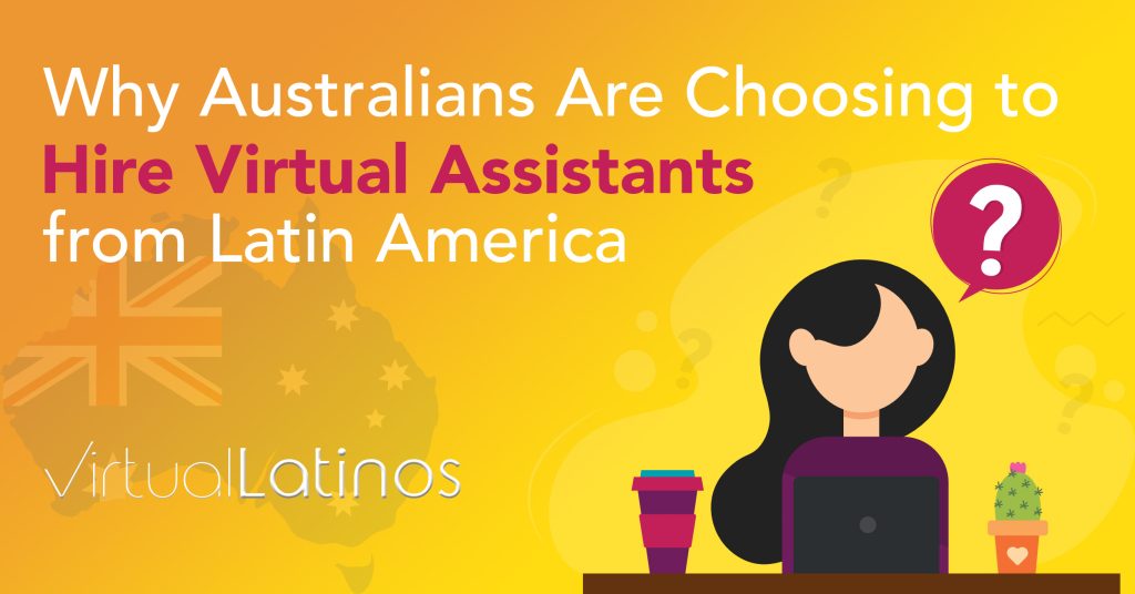 Why Australians Are Choosing To Hire Virtual Assistants From Latin America