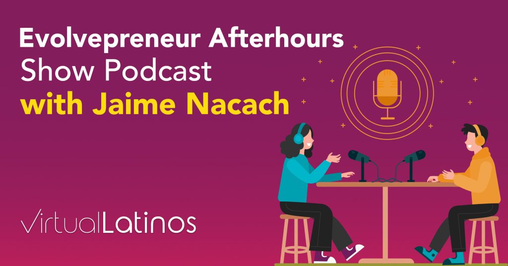 Evolvepreneur After-hours Show Podcast with Jaime Nacach