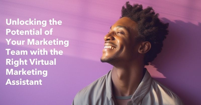 Unlocking the Potential of Your Marketing Team with the Right Virtual Marketing Assistant