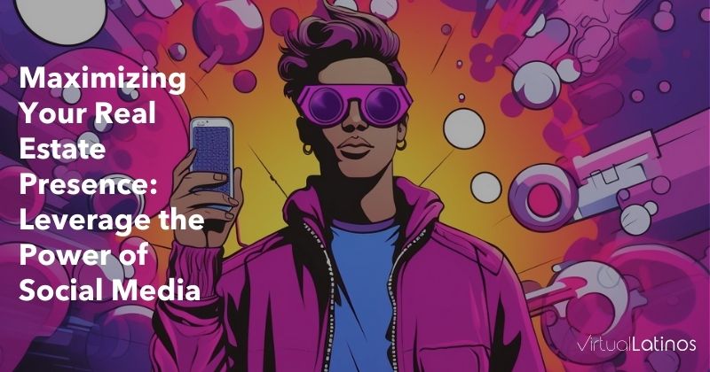 Maximizing Your Real Estate Presence: Leverage the Power of Social Media